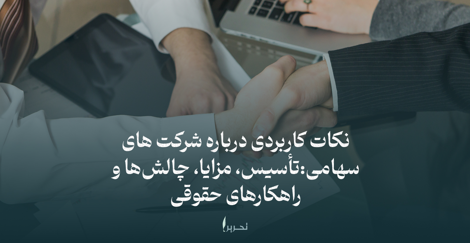 نکات کاربردی درباره شرکت های سهامی:تأسیس، مزایا، چالش‌ها و راهکارهای حقوقی