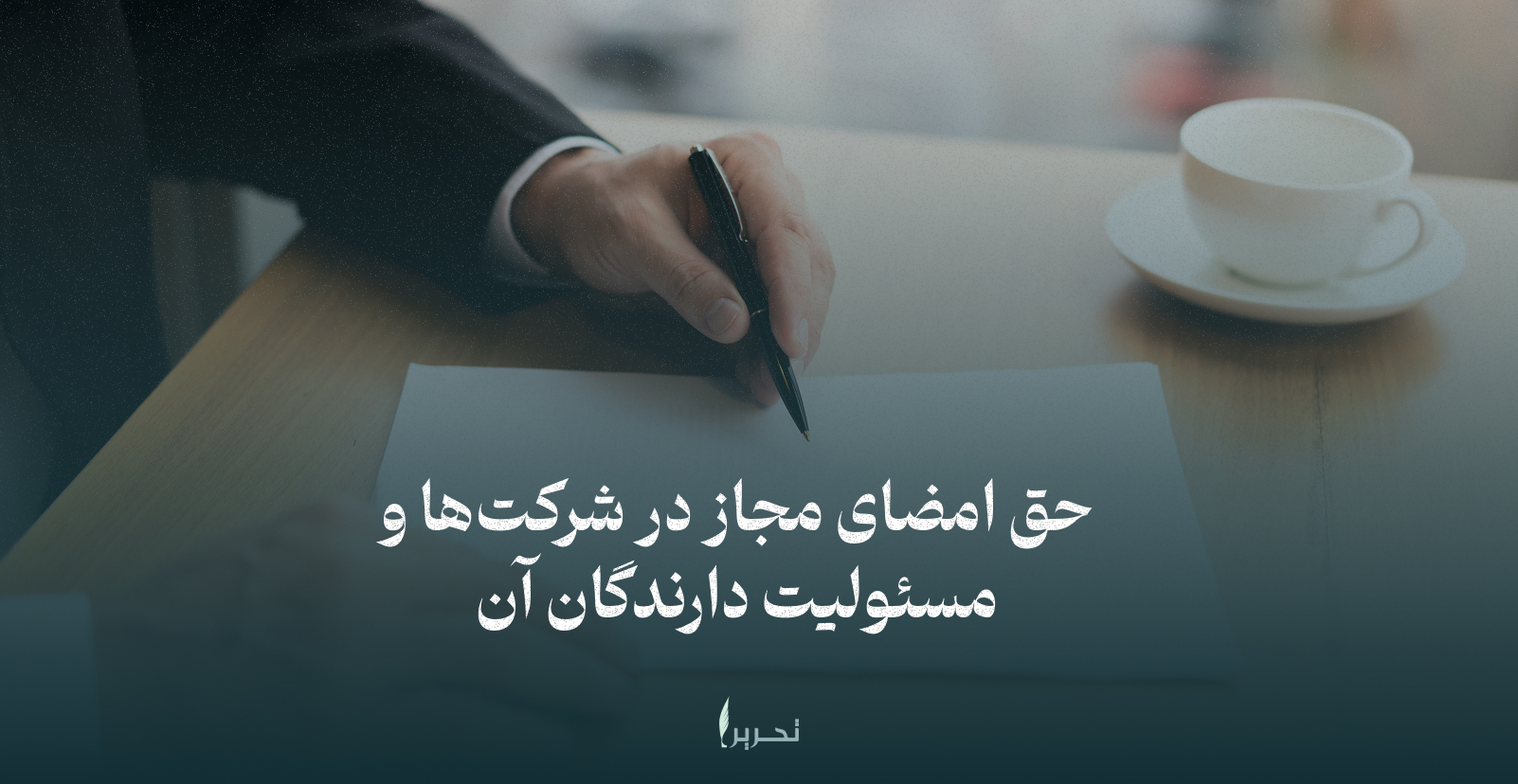 حق امضای مجاز در شرکت‌ها و مسئولیت دارندگان آن نگاهی تخصصی از دید گروه وکلای تحریرا