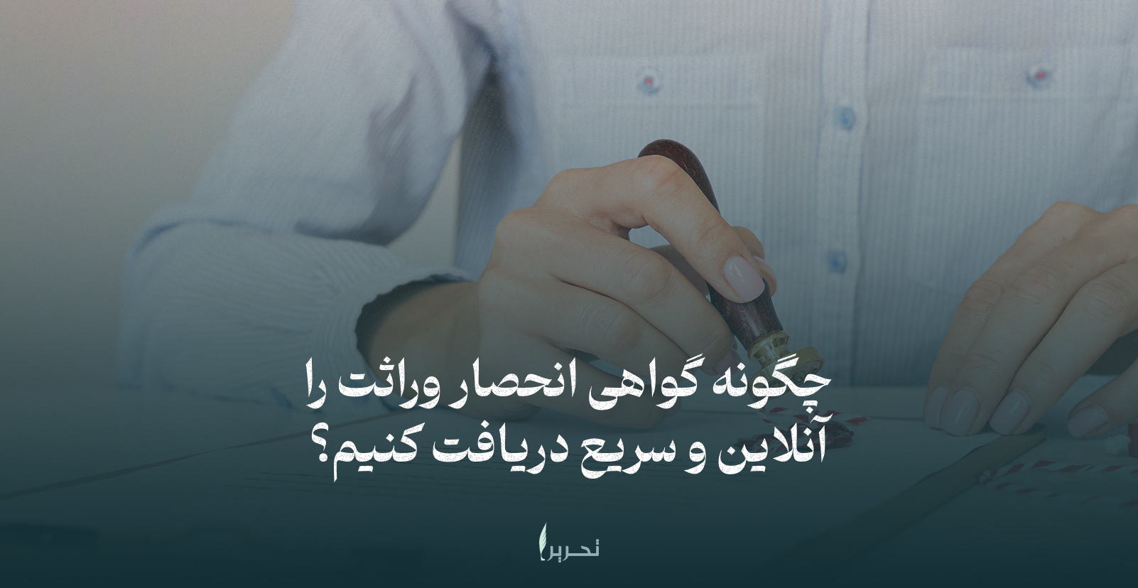 چگونه گواهی انحصار وراثت را آنلاین و سریع دریافت کنیم؟