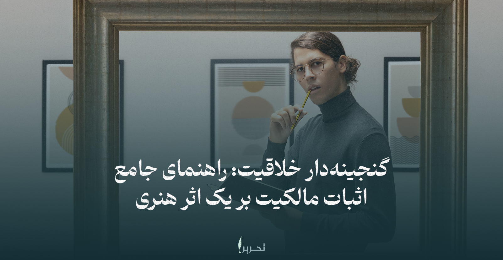 گنجینه‌دار خلاقیت: راهنمای جامع اثبات مالکیت بر یک اثر هنری