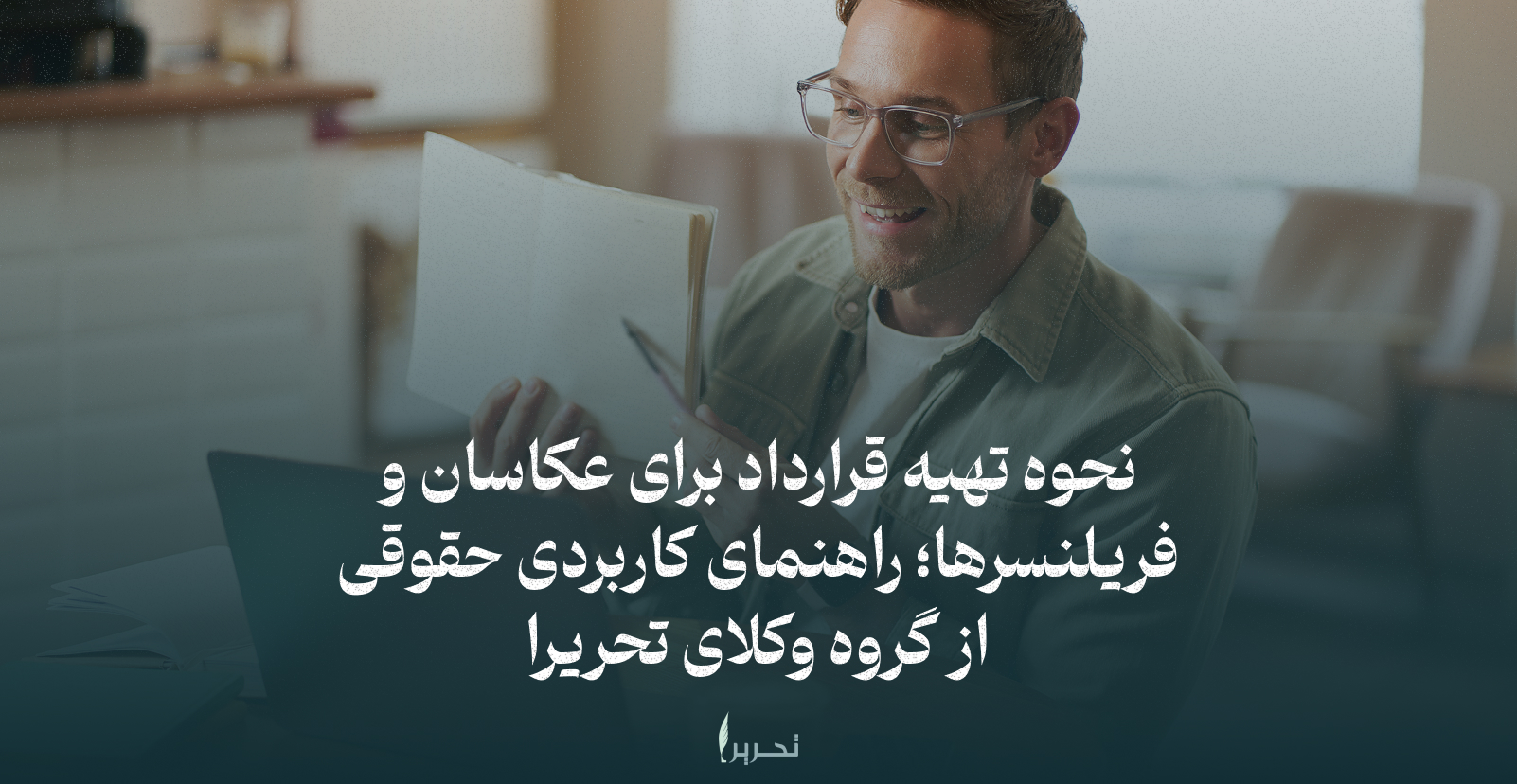 نحوه تهیه قرارداد برای عکاسان و فریلنسرها؛ راهنمای کاربردی حقوقی از گروه وکلای تحریرا