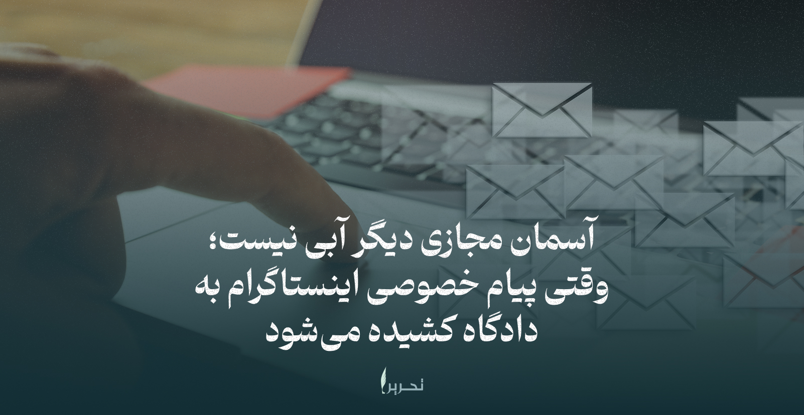 آسمان مجازی دیگر آبی نیست؛ وقتی پیام خصوصی اینستاگرام به دادگاه کشیده می‌شود